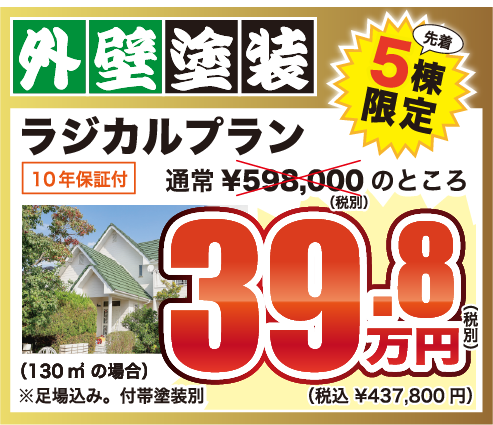 外壁塗装 ラジカルプラン 通常598,000円のところ特別価格398,000円（税別・税込437,800円） 先着5棟限定